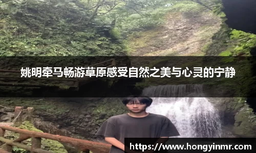 姚明牵马畅游草原感受自然之美与心灵的宁静