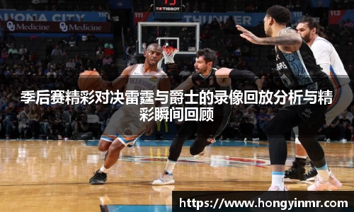 季后赛精彩对决雷霆与爵士的录像回放分析与精彩瞬间回顾