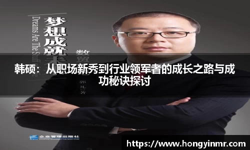 韩硕：从职场新秀到行业领军者的成长之路与成功秘诀探讨