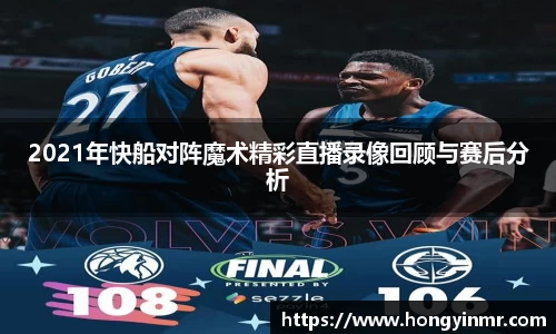 2021年快船对阵魔术精彩直播录像回顾与赛后分析